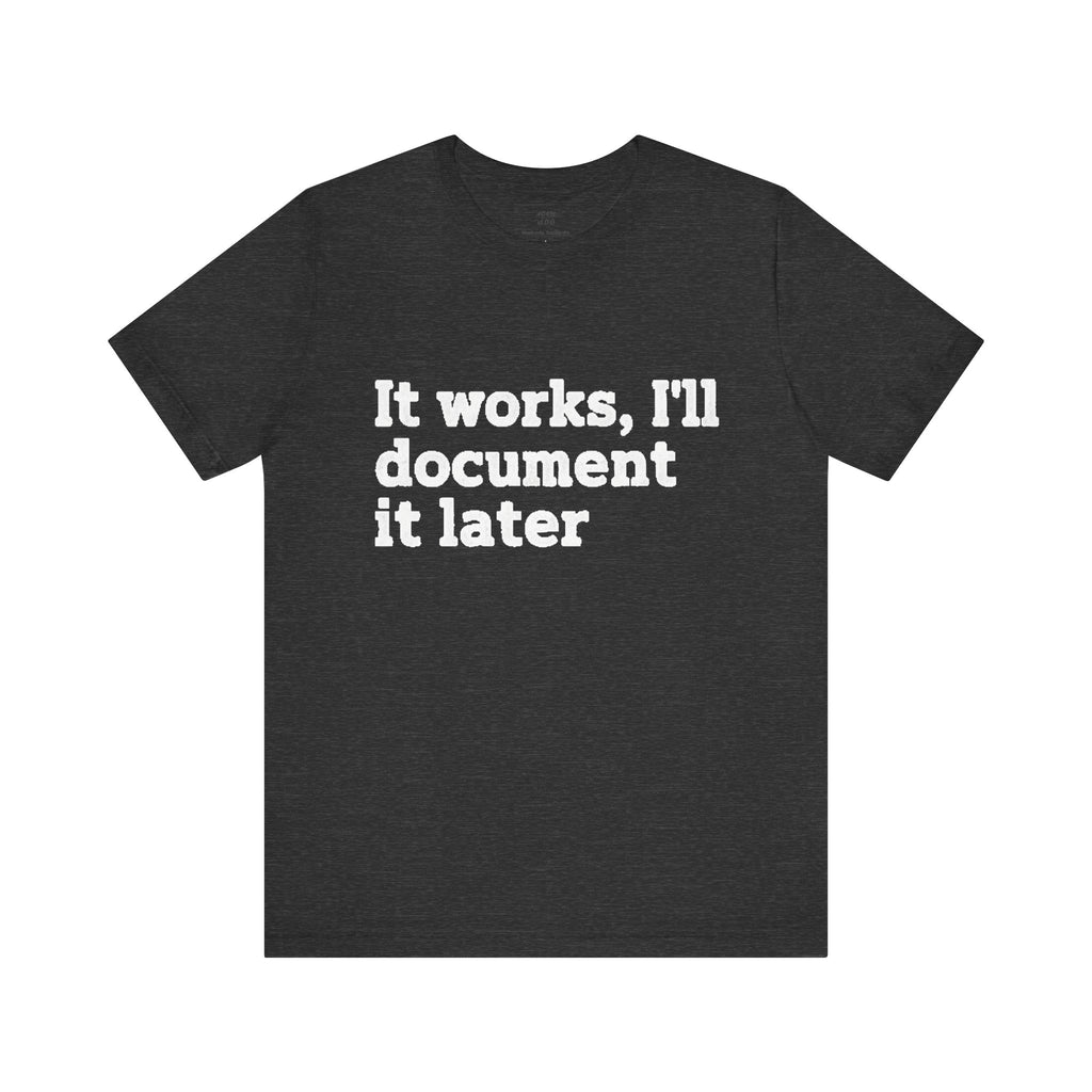 "It works, I'll document it later" Developer Code Humor Tee