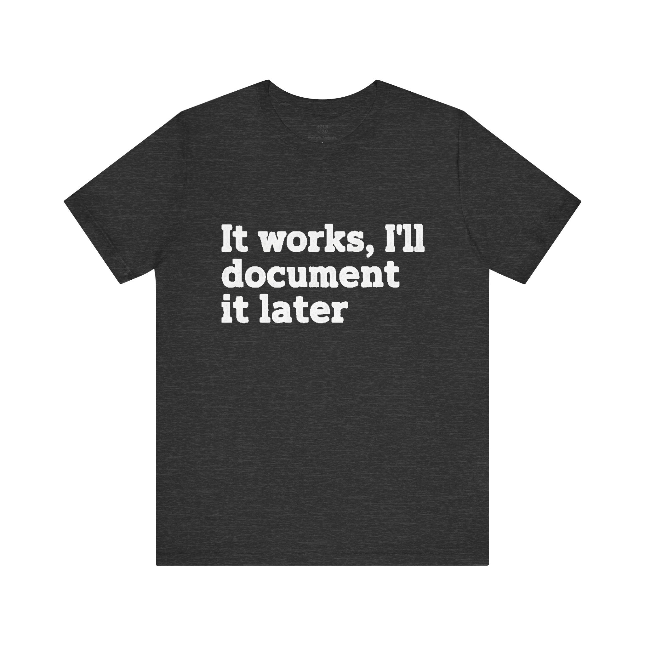 "It works, I'll document it later" Developer Code Humor Tee