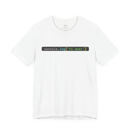 console.log('hi, mom!') Developer Code Humor Tee